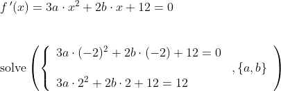 \begin{array}{lllll}&& f{\, }'(x)=3a\cdot x^2+2b\cdot x+12=0\\\\\\&& \textup{solve}\left ( \left\{ \begin{array}{lll}3a\cdot (-2)^2+2b\cdot (-2)+12=0\\&,\left \{ a,b \right \}\\3a\cdot 2^2+2b\cdot 2+12=12 \end{array}\right.\right ) \end{array}