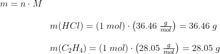 \begin{array}{lllll}&m=n\cdot M\\\\&&m(HCl)=(1\; mol)\cdot \left ( 36.46\; \frac{g}{mol} \right )=36.46\; g\\\\&&m(C_2H_4)=(1\; mol)\cdot \left ( 28.05\; \frac{g}{mol} \right )=28.05\; g \end{array}