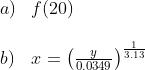 \begin{array}{lllll}a)&f(20)\\\\ b)&x=\left(\frac{y}{0.0349} \right )^{\frac{1}{3.13}} \end{array}