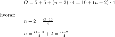 \begin{array}{llllll}&& O=5+5+(n-2)\cdot 4=10+(n-2)\cdot 4\\\\\textup{hvoraf:}\\&& n-2=\frac{O-10}{4}\\\\&& n=\frac{O-10}{4}+2=\frac{O-2}{4} \end{array}