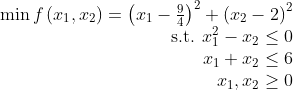 \begin{array}{r} \min f\left(x_{1}, x_{2}\right)=\left(x_{1}-\frac{9}{4}\right)^{2}+\left(x_{2}-2\right)^{2} \\ \text { s.t. } x_{1}^{2}-x_{2} \leq 0 \\ x_{1}+x_{2} \leq 6 \\ x_{1}, x_{2} \geq 0 \end{array}