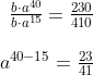 \begin{array}{rcl} \frac{b\cdot a^{40}}{b\cdot a^{15}}=\frac{230}{410} \\\\ a^{40-15}=\frac{23}{41} \end{array}