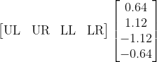 \begin{bmatrix} \text{UL} & \text{UR} & \text{LL} & \text{LR} \end{bmatrix}\begin{bmatrix} 0.64 \\ 1.12 \\ -1.12 \\ -0.64 \\ \end{bmatrix}