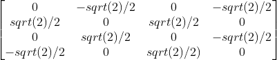 \begin{bmatrix} 0 & -sqrt(2)/2 & 0 & -sqrt(2)/2\\ sqrt(2)/2 & 0 & sqrt(2)/2 & 0\\ 0 & sqrt(2)/2 & 0 & -sqrt(2)/2\\ -sqrt(2)/2 & 0 & sqrt(2)/2) & 0 \end{bmatrix}