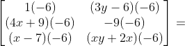 \begin{bmatrix} 1(-6) &(3y-6)(-6) \\ (4x+9)(-6) &-9(-6) \\ (x-7)(-6) & (xy+2x)(-6) \end{bmatrix}=