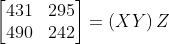 \begin{bmatrix} 431 &295 \\ 490 & 242 \end{bmatrix}=\left ( XY \right )Z