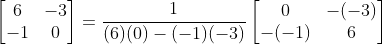 \begin{bmatrix} 6 &-3 \\ -1 & 0 \end{bmatrix}=\frac{1}{(6)(0)-(-1)(-3)}\begin{bmatrix} 0 &-(-3) \\ -(-1)& 6 \end{bmatrix}
