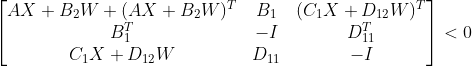 \begin{bmatrix} AX+B_{2}W+(AX+B_{2}W)^{T} &B_{1} &(C_{1}X+D_{12}W)^{T} \\ B_{1}^{T}&-I & D_{11}^{T}\\ C_{1}X+D_{12}W&D_{11} &-I \end{bmatrix}<0
