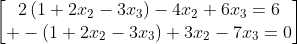 egin{bmatrix}2left(1+2x_2-3x_3ight)-4x_2+6x_3=6\ -left(1+2x_2-3x_3ight)+3x_2-7x_3=0end{bmatrix}