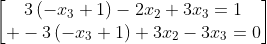 egin{bmatrix}3left(-x_3+1ight)-2x_2+3x_3=1\ -3left(-x_3+1ight)+3x_2-3x_3=0end{bmatrix}