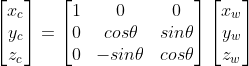 \begin{bmatrix}x_{c}\\y_{c}\\z_{c} \end{}=\begin{bmatrix}1&0&0\\0&cos\theta&sin\theta\\0&-sin\theta&cos\theta \end{}\begin{bmatrix} x_{w}\\y_{w}\\z_{w}\end{}