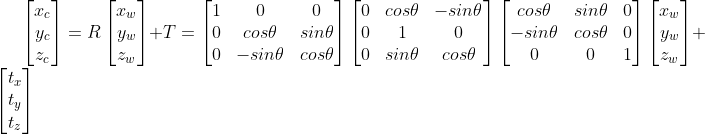 \begin{bmatrix}x_{c}\\y_{c}\\z_{c} \end{}=R\begin{bmatrix} x_{w}\\y_{w}\\z_{w}\end{}+T=\begin{bmatrix}1&0&0\\0&cos\theta&sin\theta\\0&-sin\theta&cos\theta \end{} \begin{bmatrix}0&cos\theta&-sin\theta\\0&1&0\\0&sin\theta&cos\theta\end{} \begin{bmatrix}cos\theta&sin\theta&0\\-sin\theta&cos\theta&0\\0&0&1\end{}\begin{bmatrix}x_{w}\\y_{w}\\z_{w} \end{}+\begin{bmatrix}t_{x}\\t_{y}\\t_{z}\end{}