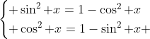 egin{cases} sin^2 x=1-cos^2 x\ cos^2 x=1-sin^2 x end{cases}