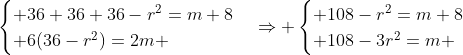 egin{cases} 36+36+36-r^2=m+8\ 6(36-r^2)=2m end{cases}Rightarrow egin{cases} 108-r^2=m+8\ 108-3r^2=m end{cases}
