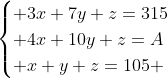 egin{cases} 3x+7y+z=315\ 4x+10y+z=A\ x+y+z=105 end{cases}