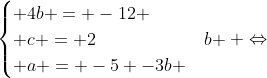 egin{cases} 4b = -12 \ c = 2+b \ a = -5 -3b end{cases} Leftrightarrow