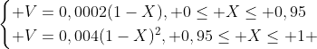 egin{cases} V=0,0002(1-X), 0leq Xleq 0,95\ V=0,004(1-X)^2, 0,95leq Xleq 1 end{cases}