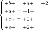 egin{cases} b = d = 2\ a = 1 \ c = 1 \ e = 2 end{cases}