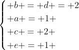 egin{cases} b = d = 2\ a = 1 \ c = 2 \ e = 1 end{cases}