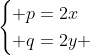 egin{cases} p=2x\ q=2y end{cases}