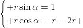 egin{cases} rsinalpha=1\ rcosalpha=r-2r end{cases}