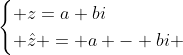 egin{cases} z=a+bi\ hat{z} = a - bi end{cases}\
