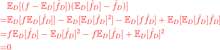 \begin{equation} \begin{aligned} &\mathbb{E}_D[(f-\mathbb{E}_D[\hat{f}_D])(\mathbb{E}_D[\hat{f}_D]-\hat{f}_D)] \\ =&\mathbb{E}_D[f\mathbb{E}_D[\hat{f}_D]]-\mathbb{E}_D[\mathbb{E}_D[\hat{f}_D]^2]-\mathbb{E}_D[f\hat{f}_D]+\mathbb{E}_D[\mathbb{E}_D[\hat{f}_D]\hat{f}_D]\\ =&f\mathbb{E}_D[\hat{f}_D]-\mathbb{E}_D[\hat{f}_D]^2-f\mathbb{E}_D[\hat{f}_D]+\mathbb{E}_D[\hat{f}_D]^2\\ =&0 \end{equation} \end{aligned}