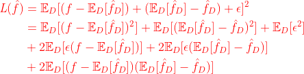 \begin{equation} \begin{aligned} \mathit{L}(\hat{f})&= \mathbb{E}_D[(f-\mathbb{E}_D[\hat{f}_D])+(\mathbb{E}_D[\hat{f}_D]-\hat{f}_D)+\epsilon]^2\\ &=\mathbb{E}_D[(f-\mathbb{E}_D[\hat{f}_D])^2]+\mathbb{E}_D[(\mathbb{E}_D[\hat{f}_D]-\hat{f}_D)^2]+\mathbb{E}_D[\epsilon^2]\\ &+2\mathbb{E}_D[\epsilon(f-\mathbb{E}_D[\hat{f}_D])]+2\mathbb{E}_D[\epsilon(\mathbb{E}_D[\hat{f}_D]-\hat{f}_D)]\\&+2\mathbb{E}_D[(f-\mathbb{E}_D[\hat{f}_D])(\mathbb{E}_D[\hat{f}_D]-\hat{f}_D)] \end{equation} \end{aligned}