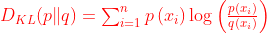 \begin{equation} D_{K L}(p \| q)=\sum_{i=1}^{n} p\left(x_{i}\right) \log \left(\frac{p\left(x_{i}\right)}{q\left(x_{i}\right)}\right) \end{equation}