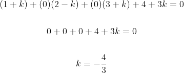 \begin{gathered} (1+k)+(0)(2-k)+(0)(3+k)+4+3 k=0 \\\\ 0+0+0+4+3 k=0 \\\\ k=-\frac{4}{3} \end{gathered}