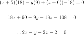 \begin{gathered} (x+5)(18)-y(9)+(z+6)(-18)=0 \\\\ 18 x+90-9 y-18 z-108=0 \\\\ \therefore 2 x-y-2 z-2=0 \end{gathered}