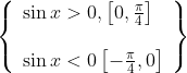 \begin{gathered} \left\{\begin{array}{l} \sin x>0,\left[0, \frac{\pi}{4}\right] \\\\ \sin x<0\left[-\frac{\pi}{4}, 0\right] \end{array}\right\} \end{gathered}