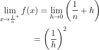 \begin{gathered} \lim _{x \rightarrow \frac{1}{n}^{+}} f(x)=\lim _{h \rightarrow 0}\left(\frac{1}{n}+h\right) \\ =\left(\frac{1}{h}\right)^{2} \end{gathered}
