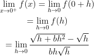 \begin{gathered} \lim _{x \rightarrow 0^{+}} f(x)=\lim _{h \rightarrow 0} f(0+h) \\ =\lim _{h \rightarrow 0} f(h) \\ =\lim _{h \rightarrow 0} \frac{\sqrt{h+b h^{2}}-\sqrt{h}}{b h \sqrt{h}} \end{gathered}