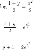 \begin{gathered} \log \frac{1+y}{2}=\frac{x^{2}}{2} \\\\ \frac{1+y}{2}=e^{\frac{x^{2}}{2}} \\\\ y+1=2 e^{\frac{x^{2}}{2}} \end{gathered}