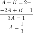 \begin{gathered} A+B=2- \\ \frac{-2 A+B=1}{3 A=1} \\ A=\frac{1}{3} \end{gathered}
