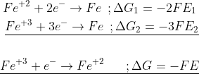\begin{gathered} F{e^{ + 2}} + 2{e^ - } \to Fe\,\,\,;\Delta {G_1} = - 2F{E_1} \ \\ \underline {F{e^{ + 3}} + 3{e^ - } \to Fe\,\,\,;\Delta {G_2} = - 3F{E_2}} \\ \\ \underline {F{e^{ + 3}} + {e^ - } \to F{e^{ + 2}}\,\,\,\,\,\,\,\,\,\,;\Delta G = - FE} \ \\ \end{gathered}