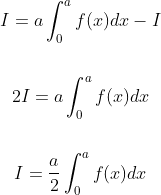 \begin{gathered} I=a \int_{0}^{a} f(x) d x-I \\\\ 2 I=a \int_{0}^{a} f(x) d x \\\\ I=\frac{a}{2} \int_{0}^{a} f(x) d x \end{gathered}