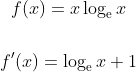 \begin{gathered} f(x)=x \log _{\mathrm{e}} x \\\\ f^{\prime}(x)=\log _{\mathrm{e}} x+1 \end{gathered}