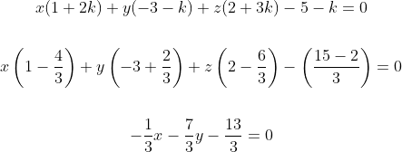 \begin{gathered} x(1+2 k)+y(-3-k)+z(2+3 k)-5-k=0 \\\\ x\left(1-\frac{4}{3}\right)+y\left(-3+\frac{2}{3}\right)+z\left(2-\frac{6}{3}\right)-\left(\frac{15-2}{3}\right)=0 \\\\ -\frac{1}{3} x-\frac{7}{3} y-\frac{13}{3}=0 \end{gathered}
