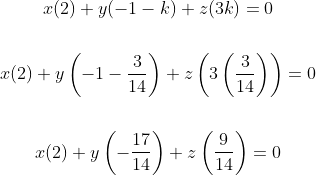 \begin{gathered} x(2)+y(-1-k)+z(3 k)=0 \\\\ x(2)+y\left(-1-\frac{3}{14}\right)+z\left(3\left(\frac{3}{14}\right)\right)=0 \\\\ x(2)+y\left(-\frac{17}{14}\right)+z\left(\frac{9}{14}\right)=0 \end{gathered}