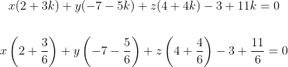 \begin{gathered} x(2+3 k)+y(-7-5 k)+z(4+4 k)-3+11 k=0 \\\\ x\left(2+\frac{3}{6}\right)+y\left(-7-\frac{5}{6}\right)+z\left(4+\frac{4}{6}\right)-3+\frac{11}{6}=0 \end{gathered}