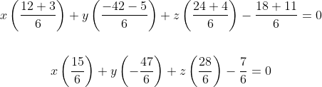 \begin{gathered} x\left(\frac{12+3}{6}\right)+y\left(\frac{-42-5}{6}\right)+z\left(\frac{24+4}{6}\right)-\frac{18+11}{6}=0 \\\\ x\left(\frac{15}{6}\right)+y\left(-\frac{47}{6}\right)+z\left(\frac{28}{6}\right)-\frac{7}{6}=0 \end{gathered}