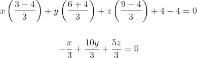 \begin{gathered} x\left(\frac{3-4}{3}\right)+y\left(\frac{6+4}{3}\right)+z\left(\frac{9-4}{3}\right)+4-4=0 \\\\ -\frac{x}{3}+\frac{10 y}{3}+\frac{5 z}{3}=0 \end{gathered}