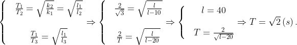 \begin{matrix} & \left\{ \begin{matrix} & \frac{{{T}_{1}}}{{{T}_{2}}}=\sqrt{\frac{{{k}_{2}}}{{{k}_{1}}}}=\sqrt{\frac{{{l}_{1}}}{{{l}_{2}}}} \\ \\& \frac{{{T}_{1}}}{{{T}_{3}}}=\sqrt{\frac{{{l}_{1}}}{{{l}_{3}}}} \\ \end{align} \right.\Rightarrow \left\{ \begin{matrix} & \frac{2}{\sqrt{3}}=\sqrt{\frac{l}{l-10}} \\ \\& \frac{2}{T}=\sqrt{\frac{l}{l-20}} \\ \end{align} \right.\Rightarrow \left\{ \begin{matrix} & l=40 \\ \\& T=\frac{2}{\sqrt{l-20}} \\ \end{align} \right.\Rightarrow T=\sqrt{2}\left( s \right). \\ & \\ \end{align}