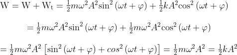 \begin{matrix} & \text{W}={{\text{W}}_{}}+{{\text{W}}_{\text{t}}}=\frac{1}{2}m{{\omega }^{2}}{{A}^{2}}{{\sin }^{2}}\left( \omega t+\varphi \right)+\frac{1}{2}k{{A}^{2}}{{\cos }^{2}}\left( \omega t+\varphi \right) \\ \\ & \,\,\,\,\,\,=\frac{1}{2}m{{\omega }^{2}}{{A}^{2}}{{\sin }^{2}}\left( \omega t+\varphi \right)+\frac{1}{2}m{{\omega }^{2}}{{A}^{2}}{{\cos }^{2}}\left( \omega t+\varphi \right) \\ \\ & \,\,\,\,\,\,=\frac{1}{2}m{{\omega }^{2}}{{A}^{2}}\left[ {{\sin }^{2}}\left( \omega t+\varphi \right)+co{{s}^{2}}\left( \omega t+\varphi \right) \right]=\frac{1}{2}m{{\omega }^{2}}{{A}^{2}}=\frac{1}{2}k{{A}^{2}} \\ \end{align}