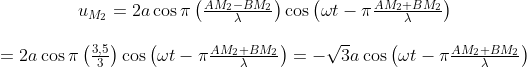 \begin{matrix} & {{u}_{{{M}_{2}}}}=2a\cos \pi \left( \frac{A{{M}_{2}}-B{{M}_{2}}}{\lambda } \right)\cos \left( \omega t-\pi \frac{A{{M}_{2}}+B{{M}_{2}}}{\lambda } \right) \\ \\& =2a\cos \pi \left( \frac{3,5}{3} \right)\cos \left( \omega t-\pi \frac{A{{M}_{2}}+B{{M}_{2}}}{\lambda } \right)=-\sqrt{3}a\cos \left( \omega t-\pi \frac{A{{M}_{2}}+B{{M}_{2}}}{\lambda } \right) \\ \end{align}