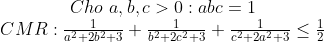 \begin{matrix} & Cho\text{ }a,b,c>0:abc=1 \\ & CMR:\frac{1}{{{a}^{2}}+2{{b}^{2}}+3}+\frac{1}{{{b}^{2}}+2{{c}^{2}}+3}+\frac{1}{{{c}^{2}}+2{{a}^{2}}+3}\le \frac{1}{2} \\ \end{align}
