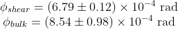 \begin{matrix} \phi_{shear} = (6.79 \pm 0.12) \times 10^{-4} \mbox{ rad} \\ \phi_{bulk} = (8.54 \pm 0.98) \times 10^{-4} \mbox{ rad} \end{matrix}