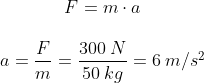 \begin{matrix} F=m\cdot a\\ \\ a=\dfrac{F}{m}=\dfrac{300\:N}{50\:kg}=6\:m/s^2 \end{matrix}